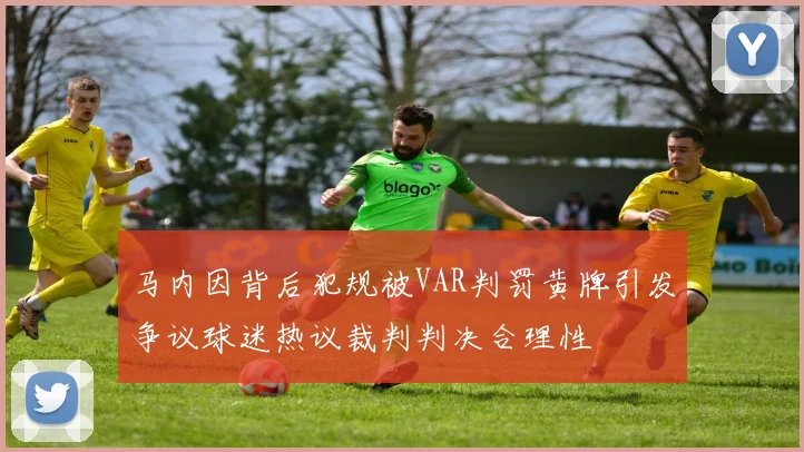 马内因背后犯规被VAR判罚黄牌引发争议球迷热议裁判判决合理性