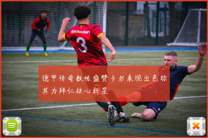 德甲传奇教练盛赞卡尔表现出色称其为拜仁核心新星