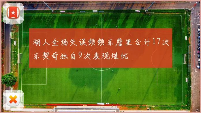 湖人全场失误频频东詹里合计17次东契奇独自9次表现堪忧